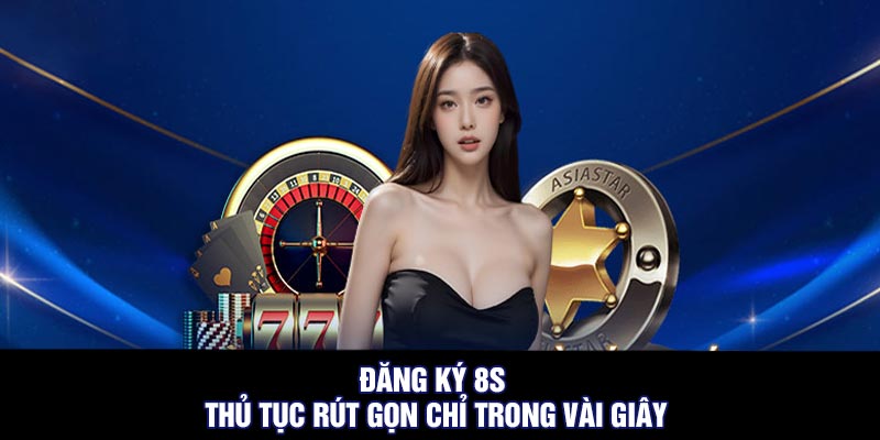 Đăng Ký 8S – Thủ tục Rút gọn Chỉ Trong Vài Giây