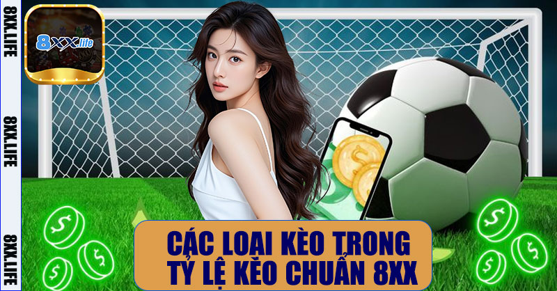Các loại kèo phổ biến trong tỷ lệ kèo chuẩn 8XX