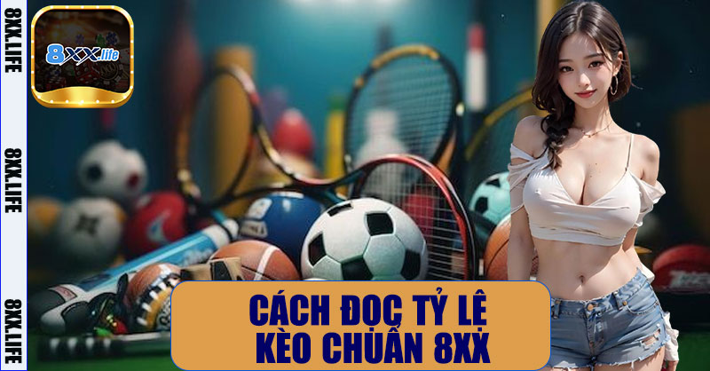 Cách đọc tỷ lệ kèo chuẩn 8XX