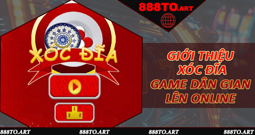 Giới thiệu Xóc Đĩa - Game dân gian lên online