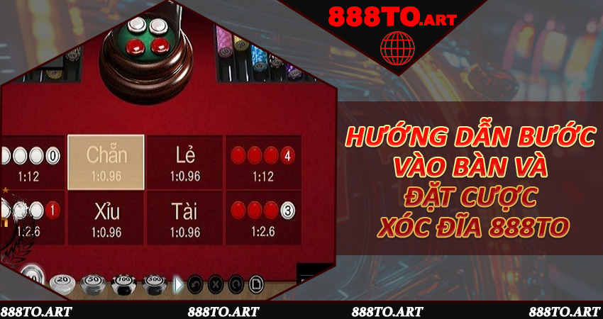 Hướng dẫn bước vào bàn và đặt cược Xóc Đĩa 888to