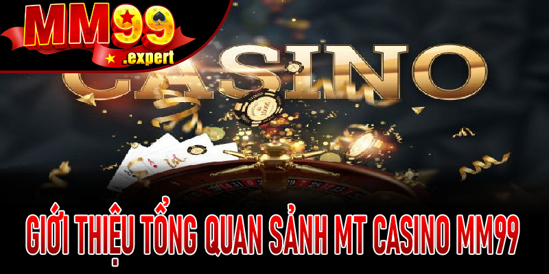 Giới thiệu tổng quan Sảnh MT Casino MM99