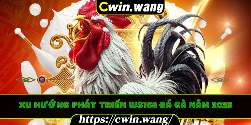 Xu hướng phát triển WS168 Đá Gà năm 2025
