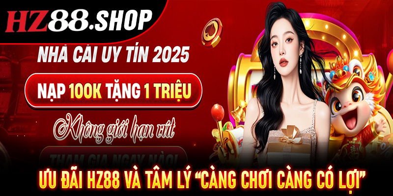 Ưu đãi Hz88 và tâm lý “càng chơi càng có lợi”