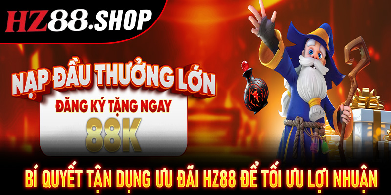 Bí quyết tận dụng ưu đãi Hz88 để tối ưu lợi nhuận