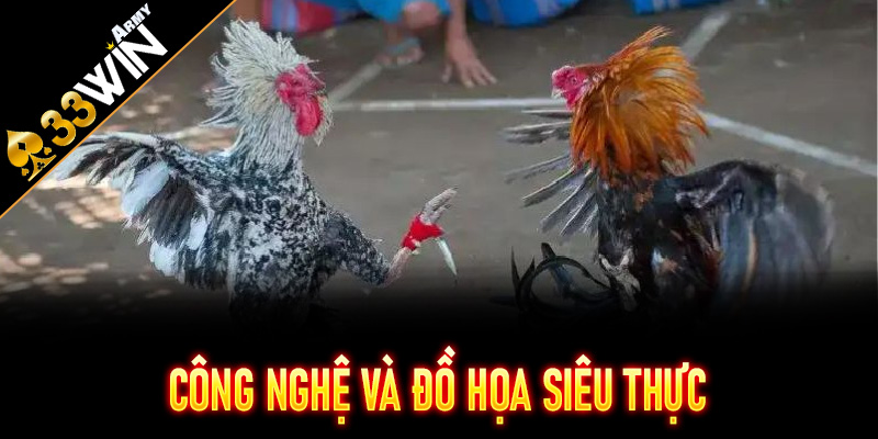 Công nghệ và đồ họa siêu thực của Đá Gà Cựa Dao 33Win