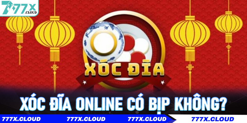 Xóc Đĩa Online Có Bịp Không? Cảnh Báo Và Cách Chơi An Toàn Tại 777x