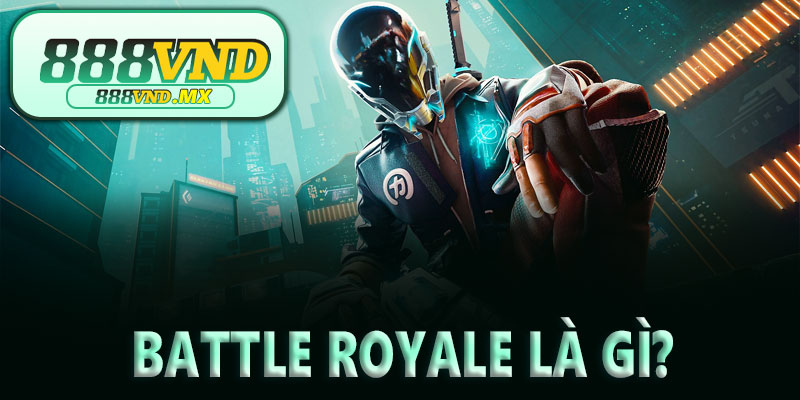 Battle Royale là gì?
