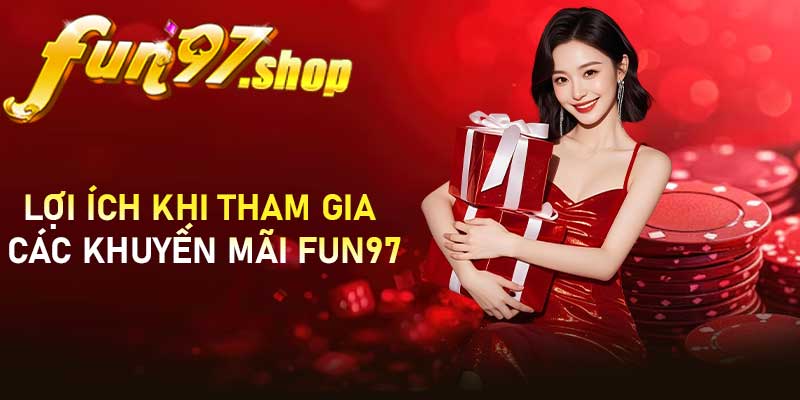 Lợi ích khi tham gia các khuyến mãi FUN97